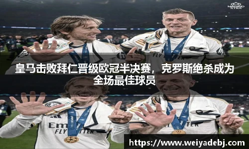 皇马击败拜仁晋级欧冠半决赛，克罗斯绝杀成为全场最佳球员