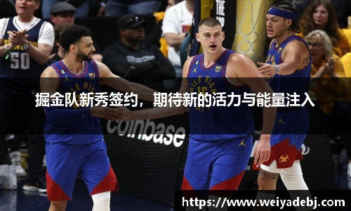 掘金队新秀签约，期待新的活力与能量注入