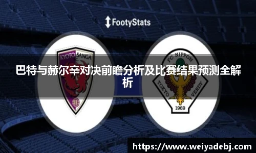 巴特与赫尔辛对决前瞻分析及比赛结果预测全解析