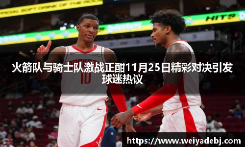 火箭队与骑士队激战正酣11月25日精彩对决引发球迷热议