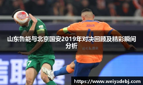 山东鲁能与北京国安2019年对决回顾及精彩瞬间分析