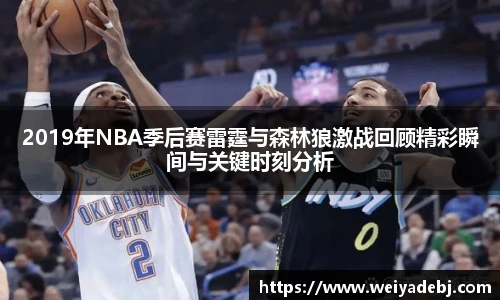 2019年NBA季后赛雷霆与森林狼激战回顾精彩瞬间与关键时刻分析