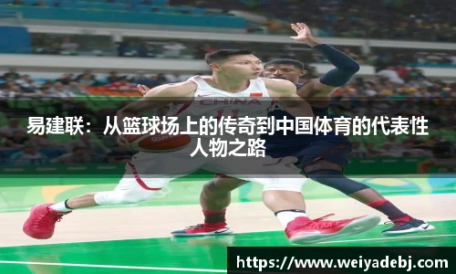 易建联:从篮球场上的传奇到中国体育的代表性人物之路